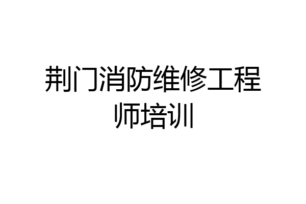 荆门消防维修工程师培训