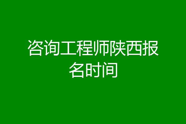 咨询工程师陕西报名时间