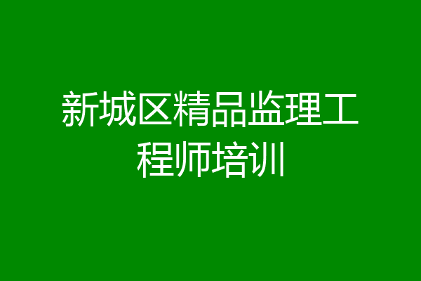 新城区精品监理工程师培训