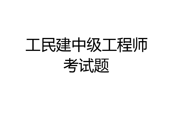 工民建中级工程师考试题