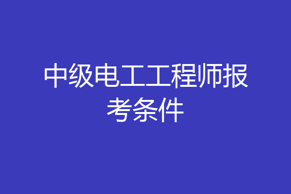 中级电工工程师报考条件