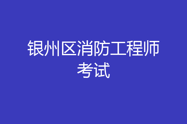 银州区消防工程师考试