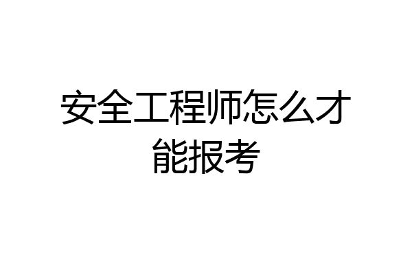 安全工程师怎么才能报考