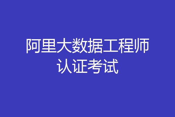 阿里大数据工程师认证考试