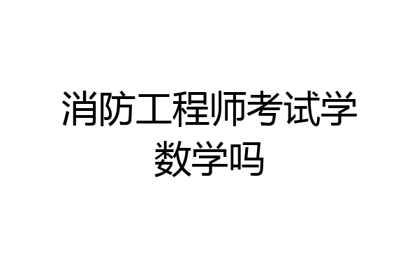 消防工程师考试学数学吗