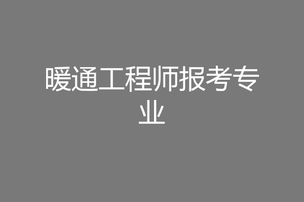 暖通工程师报考专业