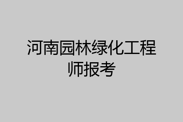 河南园林绿化工程师报考