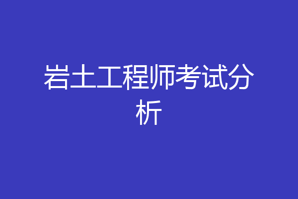 岩土工程师考试分析