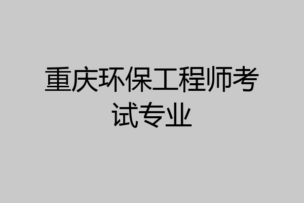 重庆环保工程师考试专业