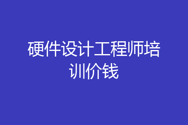 硬件设计工程师培训价钱