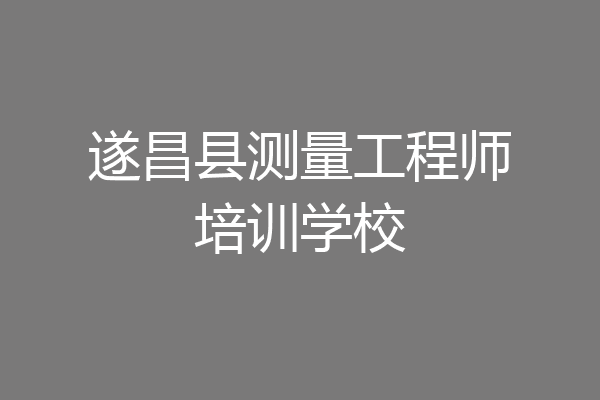 遂昌县测量工程师培训学校