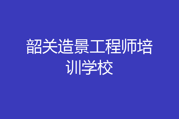韶关造景工程师培训学校