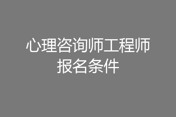 心理咨询师工程师报名条件