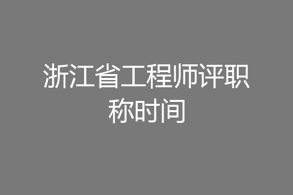 浙江省工程师评职称时间
