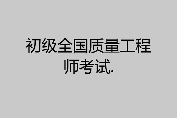 初级全国质量工程师考试.