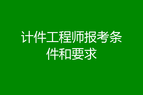 计件工程师报考条件和要求