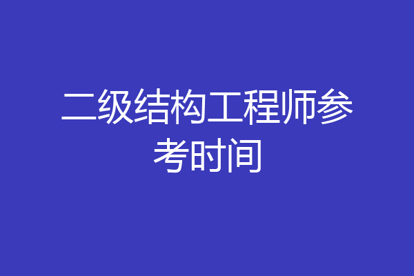 二级结构工程师参考时间