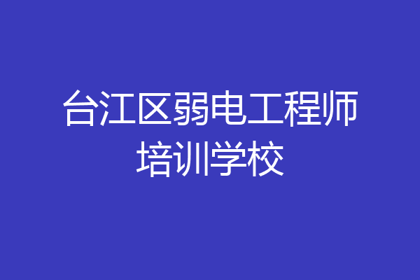 台江区弱电工程师培训学校