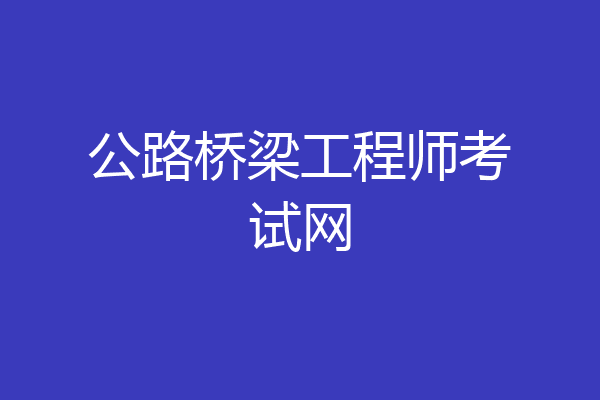 公路桥梁工程师考试网