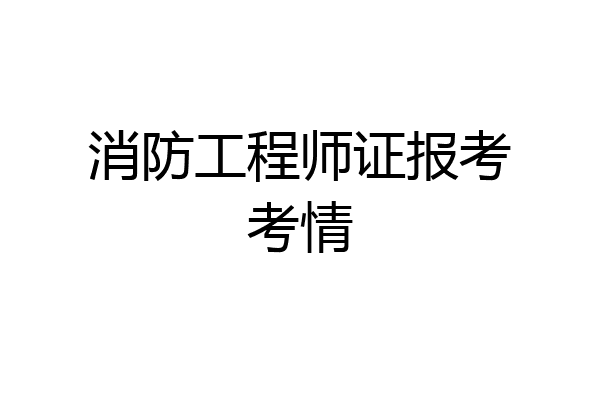 消防工程师证报考考情