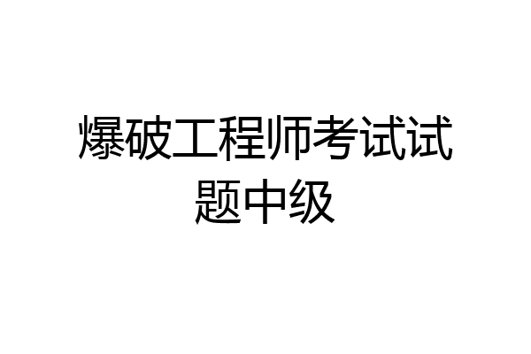 爆破工程师考试试题中级