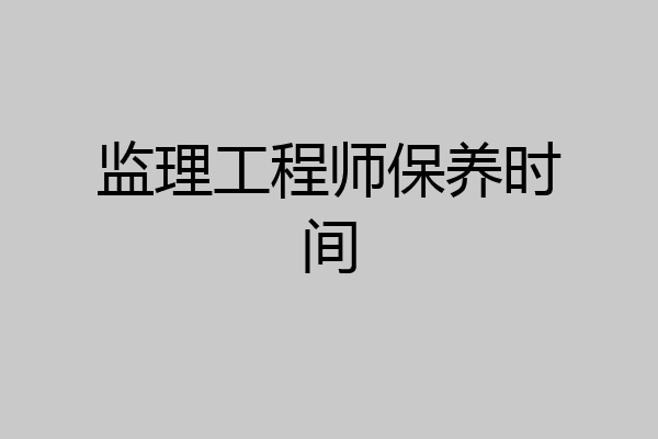 监理工程师保养时间