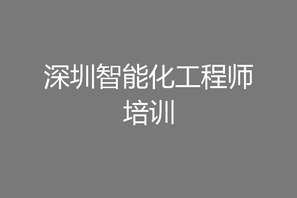 深圳智能化工程师培训