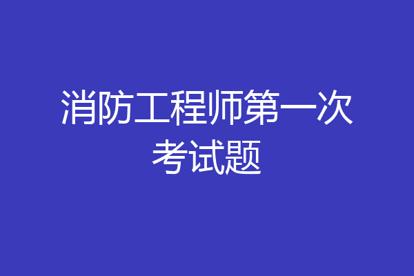 消防工程师第一次考试题