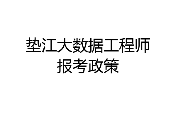 垫江大数据工程师报考政策