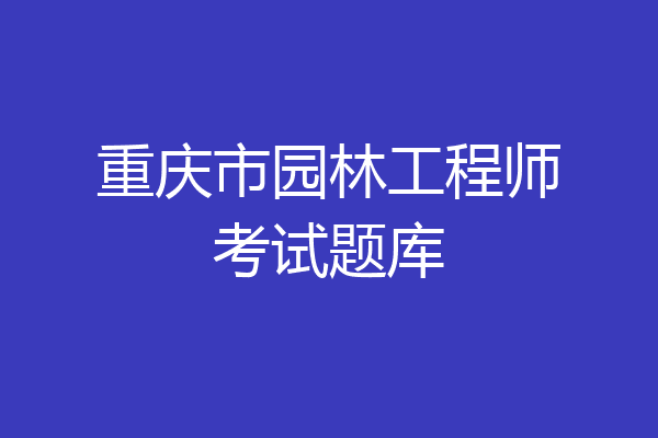 重庆市园林工程师考试题库