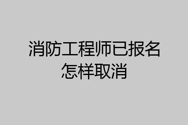 消防工程师已报名怎样取消