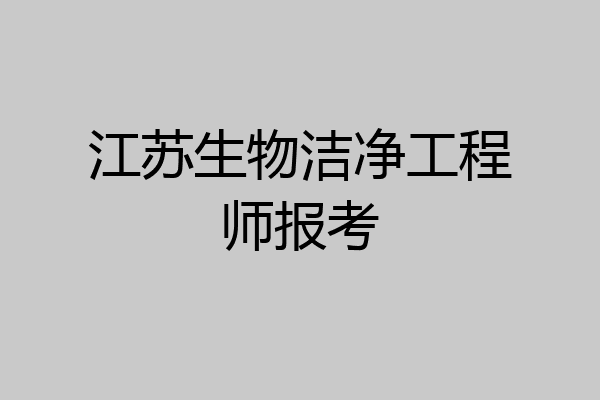 江苏生物洁净工程师报考