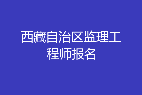 西藏自治区监理工程师报名