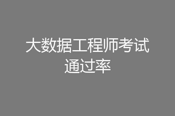 大数据工程师考试通过率