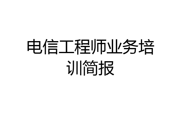 电信工程师业务培训简报