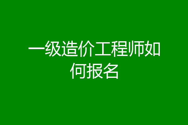 一级造价工程师如何报名