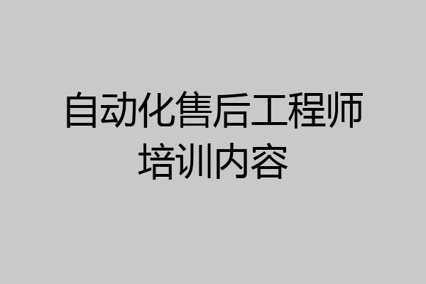 自动化售后工程师培训内容
