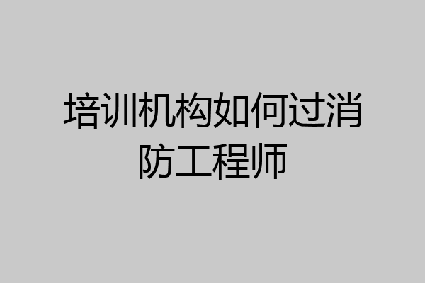 培训机构如何过消防工程师