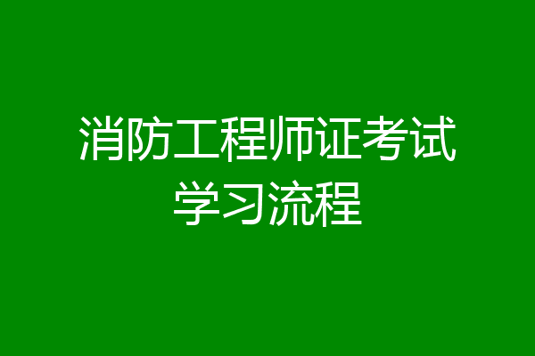 消防工程师证考试学习流程