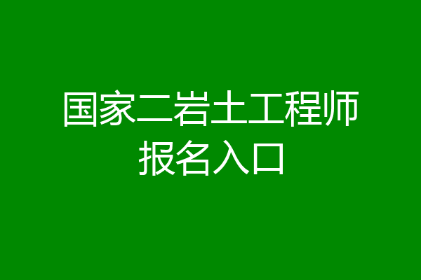 国家二岩土工程师报名入口