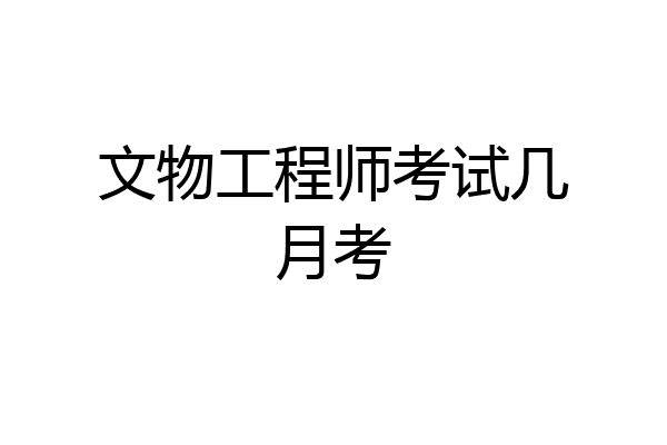 文物工程师考试几月考