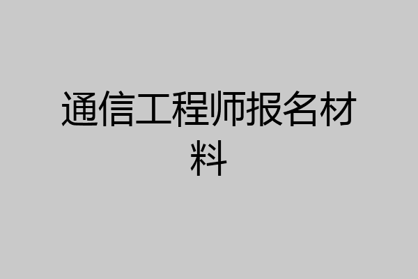 通信工程师报名材料