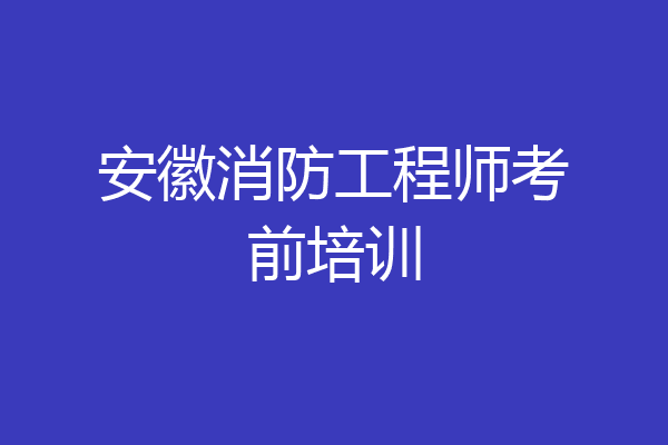 安徽消防工程师考前培训