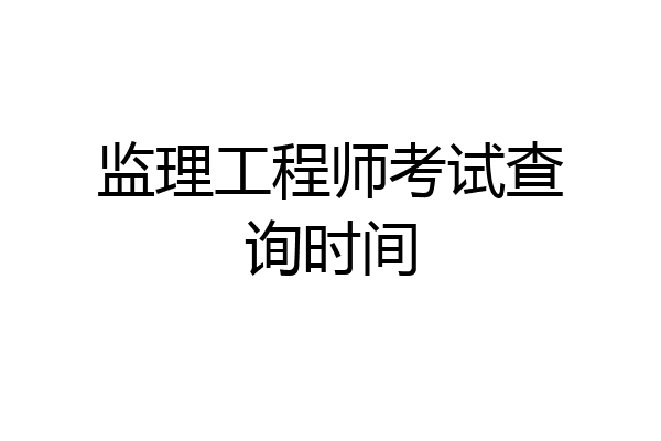 监理工程师考试查询时间