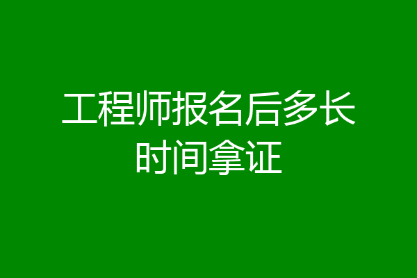 工程师报名后多长时间拿证
