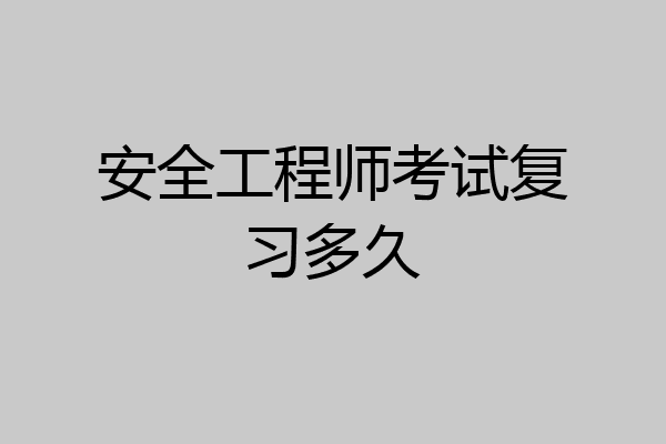 安全工程师考试复习多久