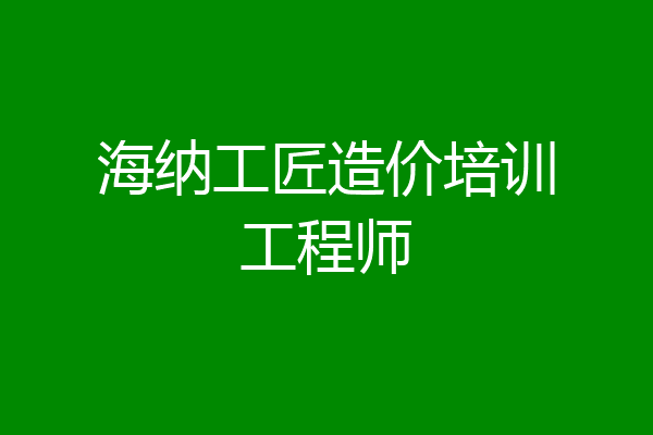 海纳工匠造价培训工程师
