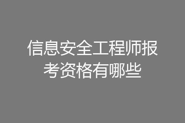 信息安全工程师报考资格有哪些
