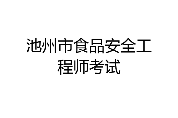 池州市食品安全工程师考试