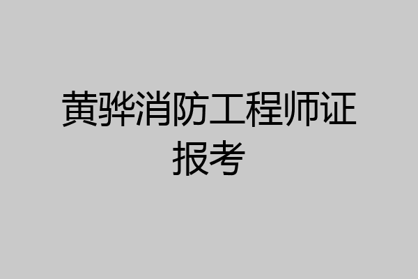 黄骅消防工程师证报考